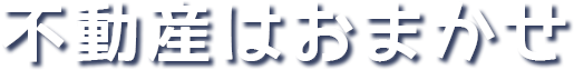 不動産はおまかせ